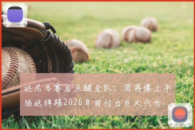 达尼洛赛后点醒全队：若再像上半场这样踢2026年将付出巨大代价，半场1-1已是警钟