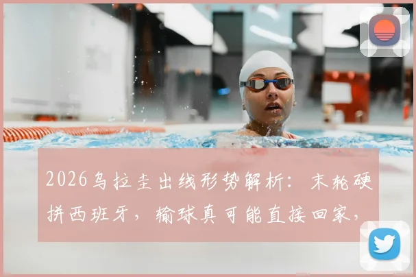 2026乌拉圭出线形势解析：末轮硬拼西班牙，输球真可能直接回家，晋级条件一览