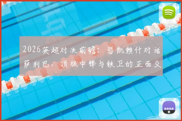 2026英超对决前瞻：哲凯赖什对话萨利巴，顶级中锋与铁卫的正面交锋谁能占优？