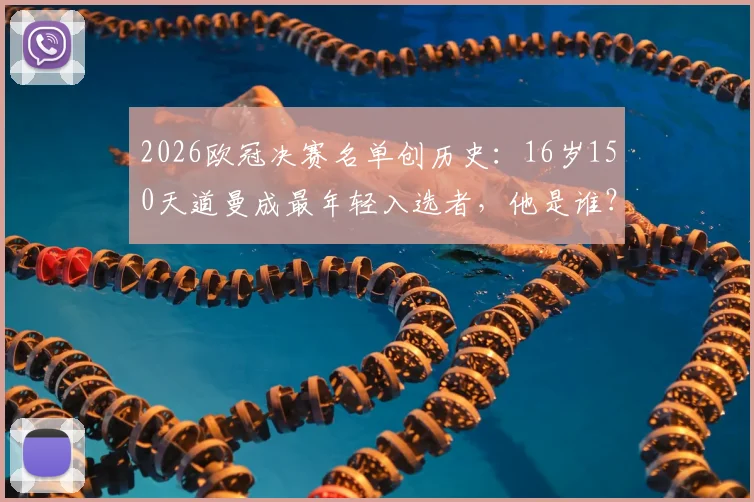 2026欧冠决赛名单创历史：16岁150天道曼成最年轻入选者，他是谁？能否登场引热议